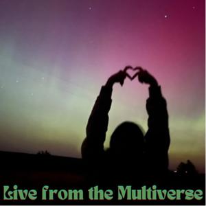 Live from the Multiverse 🔮