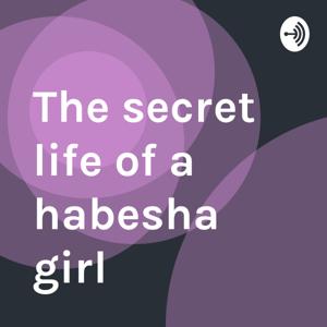 The secret life of a habesha girl