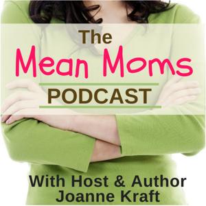 The Mean Moms Podcast by Joanne Kraft, Author of The Mean Mom's Guide to Raising Great Kids