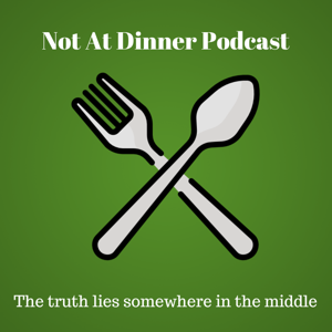 Not At Dinner Podcast