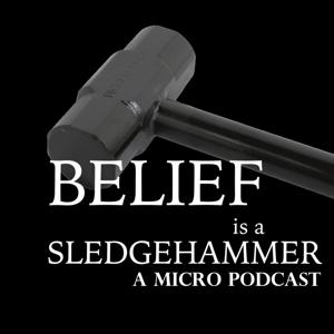 Belief is a Sledgehammer