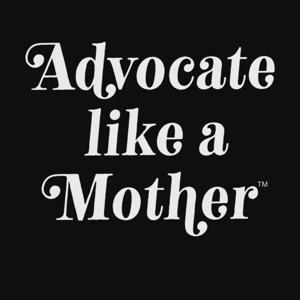 Advocate Like a Mother Podcast