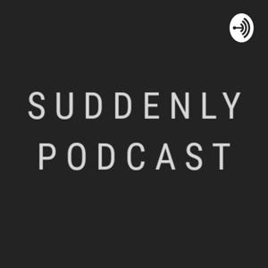 SUDDENLY PODCAST