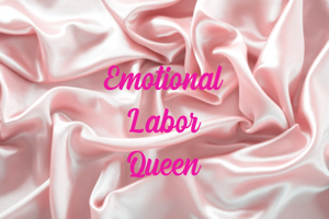 Emotional Labor Queen