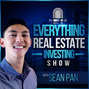 Everything Real Estate Investing Show with Sean Pan