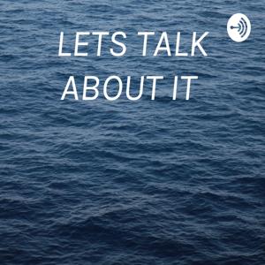 LETS TALK ABOUT IT
