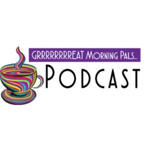 GRRRRRRRREAT MORNING PALS The Podcast