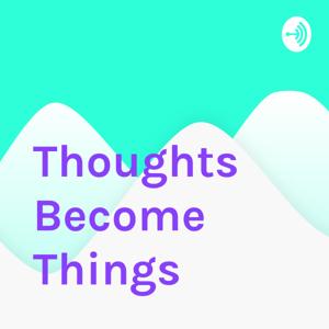 Thoughts Become Things