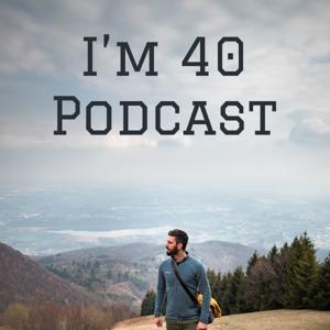 I'm 40 Podcast