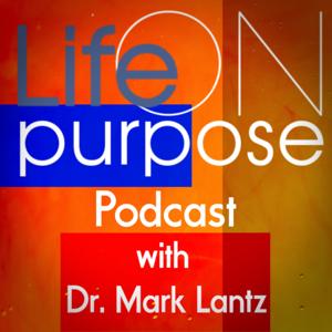 Life on Purpose -- With Dr. Mark Lantz