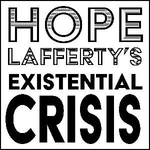 Hope Lafferty's Existential Crisis