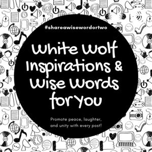 White Wolf Inspirations & Wise Words for You