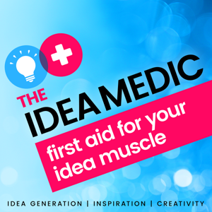 The Idea Medic Podcast - First Aid for your Idea Muscle