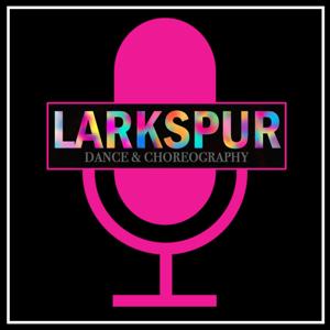 Larkspur Dance & Choreography Podcast