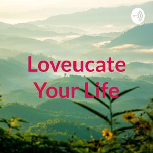Loveucate Your Life