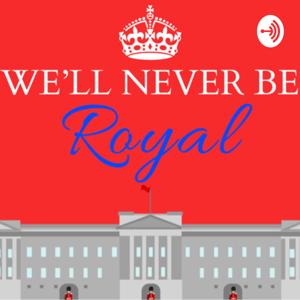 We’ll Never Be Royal Podcast