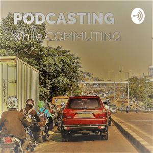 Podcasting while Commuting