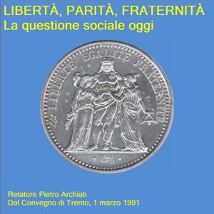 LIBERTÀ, PARITÀ, FRATERNITÀ - La questione sociale oggi by Pietro Archiati