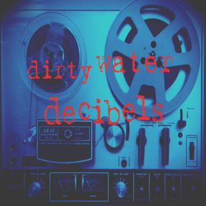 Dirty Water Decibels