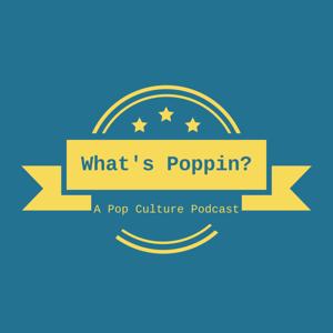 What's Poppin? A Pop Culture Podcast
