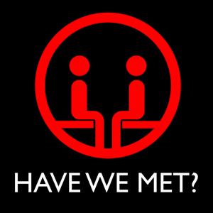 Podcasts – Have We Met?