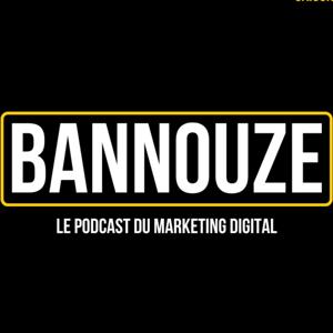 Bannouze : Le podcast du marketing digital ! by Bannouze : Le podcast du marketing digital !