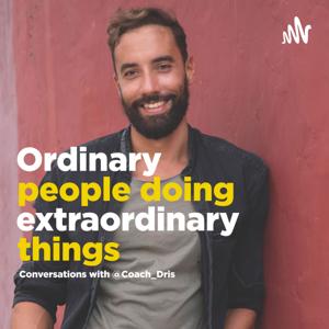 Ordinary People Doing Extraordinary Things - Conversations With Coach Dris