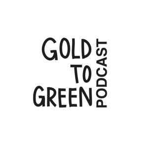 GOLDTOGREEN PODCAST