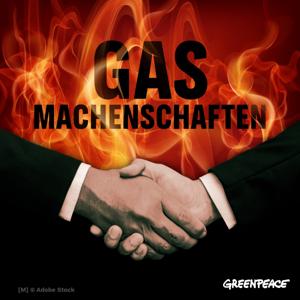 Gas-Machenschaften - ein Investigativ-Podcast von Greenpeace by hauseins für Greenpeace Deutschland