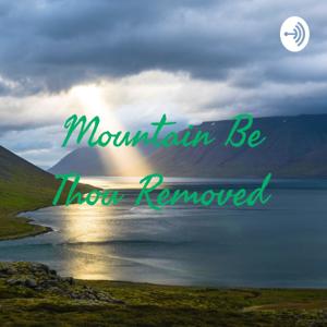 Mountain Be Thou Removed
