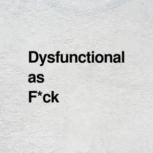 Dysfunctional as F*ck