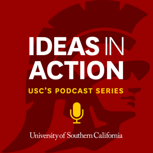 IDEAS IN ACTION | USC's Podcast Series