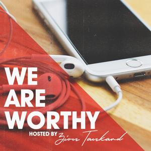 We Are Worthy Podcast hosted by Zion Tankard