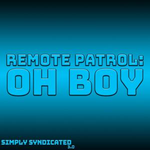 Remote Patrol: Oh Boy