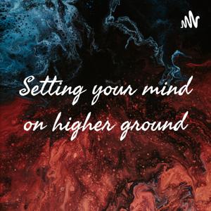 Setting your mind on higher ground