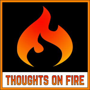The Thoughts On Fire Podcast