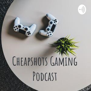 Cheapshots Gaming Podcast