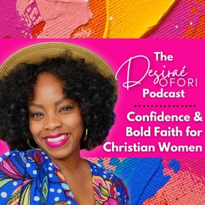 The Desiraé Ofori Podcast | Confidence and Bold Faith for Christian Women by Desiraé Ofori