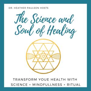The Science & Soul of Healing with Dr. Heather Paulson