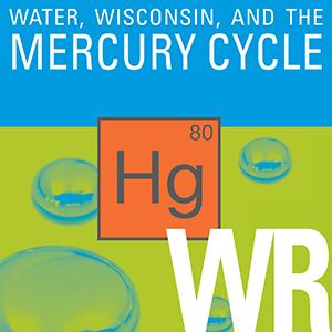 Water, Wisconsin, and the Mercury Cycle by University of Wisconsin Sea Grant Institute