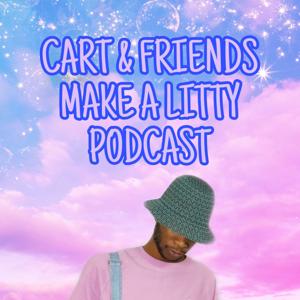 Cart & Friends Make A Litty Podcast