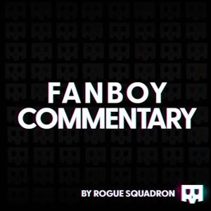 Fanboy Commentary by Rogue Squadron