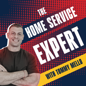 The Home Service Expert Podcast by Tommy Mello: $200 Million Founder|Forbes, Inc., Entrepreneur Columnist