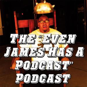 The "Even James Has A Podcast" Podcast