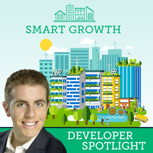 Smart Growth Developer Spotlight: Motivation, Inspiration and Guidance for the Next Generation of Real Estate Developers