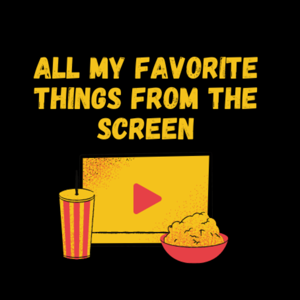 All My Favorite Things From The Screen