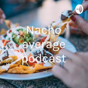 Nacho average podcast