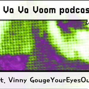 Va Va Voom podcast, ft. Vinny GougeYourEyesOut