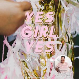 Yes Girl Yes, An Aspiring Co. Podcast