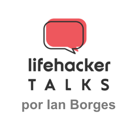 Lifehacker Talks por Ian Borges